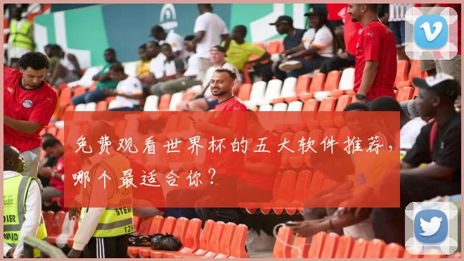 免费观看世界杯的五大软件推荐，哪个最适合你？