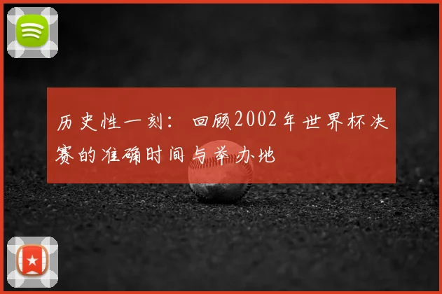 历史性一刻：回顾2002年世界杯决赛的准确时间与举办地