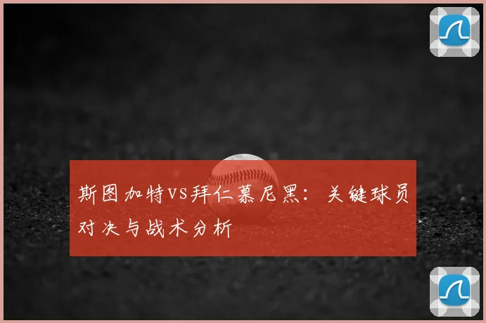 斯图加特vs拜仁慕尼黑：关键球员对决与战术分析