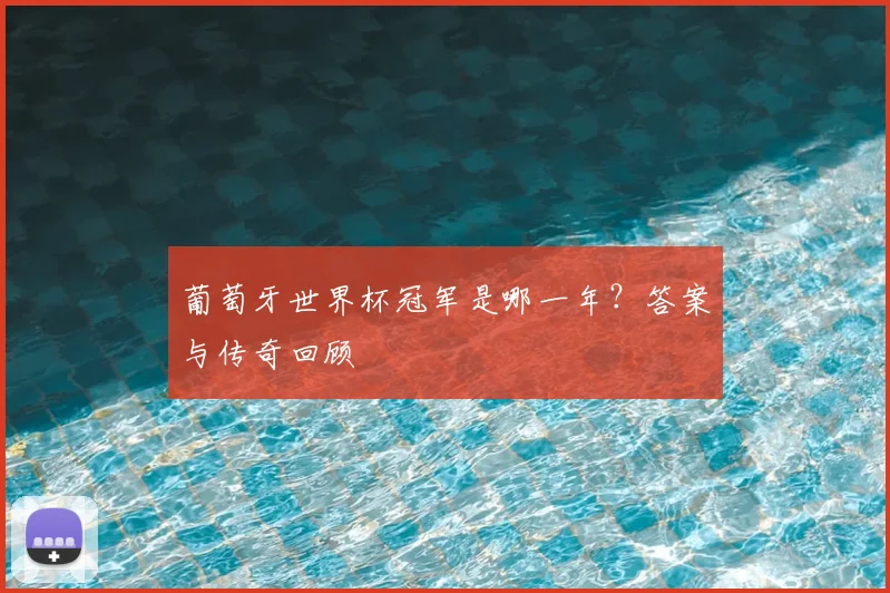 葡萄牙世界杯冠军是哪一年？答案与传奇回顾